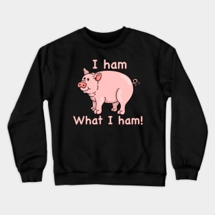 I Ham What I Ham PIG Crewneck Sweatshirt